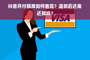 抖音月付额度如何套现？退款后还需还款吗？