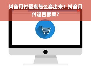 抖音月付额度怎么套出来？抖音月付退回额度？