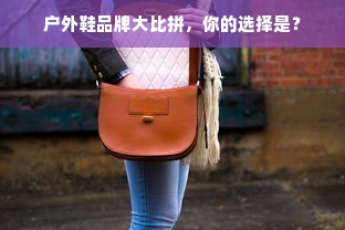 户外鞋品牌大比拼，你的选择是？