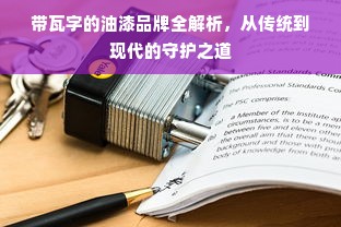 带瓦字的油漆品牌全解析，从传统到现代的守护之道