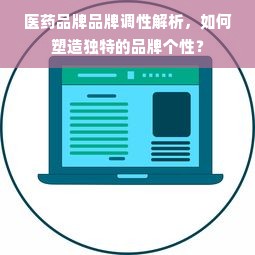 医药品牌品牌调性解析，如何塑造独特的品牌个性？