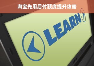 淘宝先用后付额度提升攻略