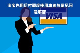 淘宝先用后付额度使用攻略与常见问题解答