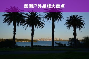 澳洲户外品牌大盘点