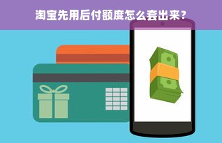 淘宝先用后付额度怎么套出来？