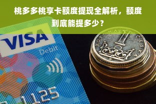 桃多多桃享卡额度提现全解析，额度到底能提多少？