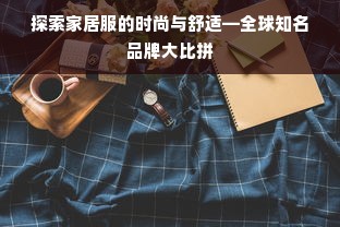 探索家居服的时尚与舒适—全球知名品牌大比拼