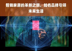 智能家居的革新之旅，知名品牌引领未来生活