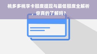 桃多多桃享卡额度提现与最低额度全解析，你真的了解吗？