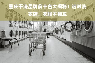 重庆干洗品牌前十名大揭秘！选对洗衣店，衣服不翻车