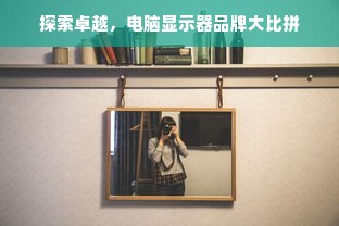 探索卓越，电脑显示器品牌大比拼