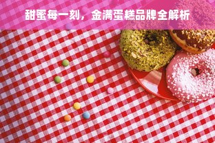 甜蜜每一刻，金满蛋糕品牌全解析