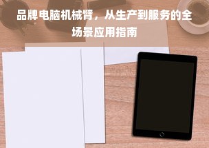 品牌电脑机械臂，从生产到服务的全场景应用指南