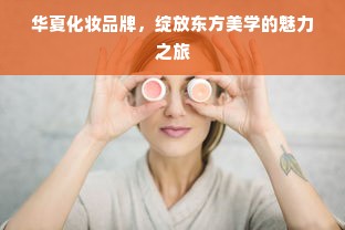 华夏化妆品牌，绽放东方美学的魅力之旅