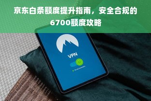 京东白条额度提升指南，安全合规的6700额度攻略