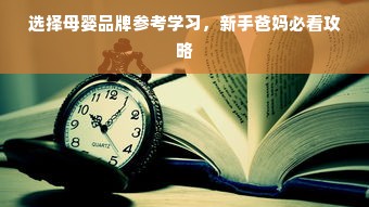 选择母婴品牌参考学习，新手爸妈必看攻略