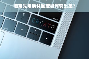 淘宝先用后付额度如何套出来？