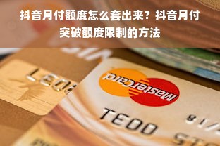 抖音月付额度怎么套出来？抖音月付突破额度限制的方法