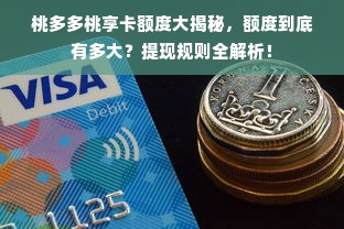 桃多多桃享卡额度大揭秘，额度到底有多大？提现规则全解析！