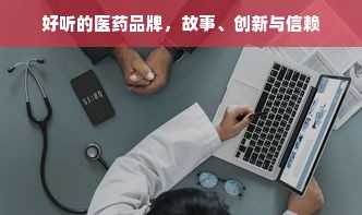 好听的医药品牌，故事、创新与信赖