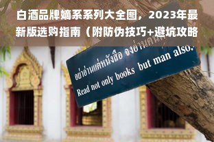 白酒品牌嫡系系列大全图，2023年最新版选购指南（附防伪技巧+避坑攻略）