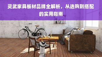 灵武家具板材品牌全解析，从选购到搭配的实用指南
