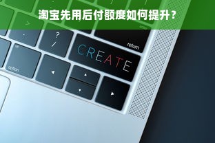 淘宝先用后付额度如何提升？