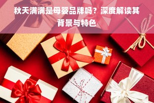 秋天满满是母婴品牌吗？深度解读其背景与特色