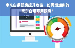 京东白条额度提升攻略，如何增加你的京东白条可用额度？