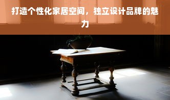 打造个性化家居空间，独立设计品牌的魅力