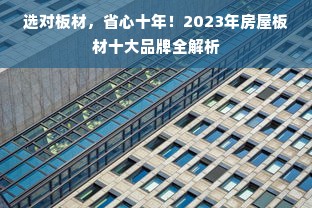 选对板材，省心十年！2023年房屋板材十大品牌全解析