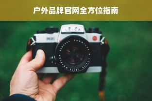 户外品牌官网全方位指南