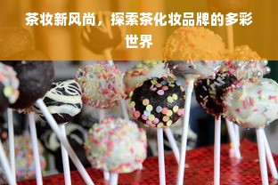 茶妆新风尚，探索茶化妆品牌的多彩世界
