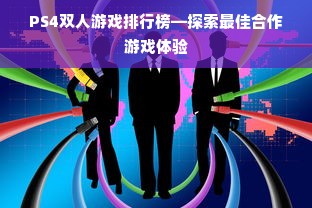 PS4双人游戏排行榜—探索最佳合作游戏体验