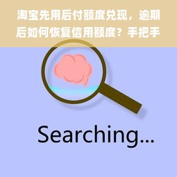 淘宝先用后付额度兑现，逾期后如何恢复信用额度？手把手教你解决！