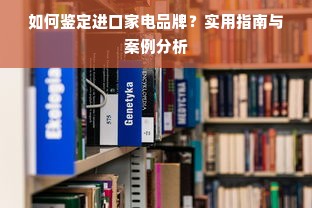 如何鉴定进口家电品牌？实用指南与案例分析