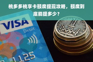 桃多多桃享卡额度提现攻略，额度到底能提多少？
