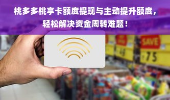 桃多多桃享卡额度提现与主动提升额度，轻松解决资金周转难题！