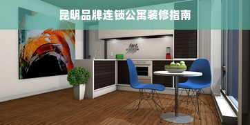 昆明品牌连锁公寓装修指南