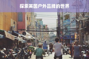 探索英国户外品牌的世界
