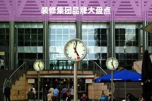 装修集团品牌大盘点