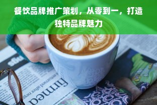 餐饮品牌推广策划，从零到一，打造独特品牌魅力