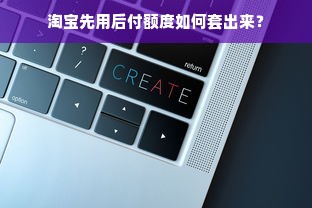 淘宝先用后付额度如何套出来？