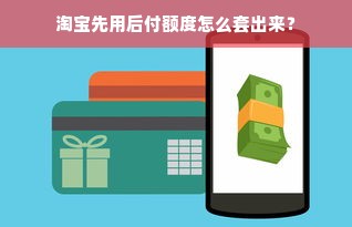 淘宝先用后付额度怎么套出来？