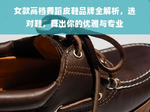 女款高档舞蹈皮鞋品牌全解析，选对鞋，舞出你的优雅与专业