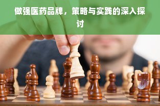 做强医药品牌，策略与实践的深入探讨