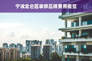 宁波北仑区装修品牌费用概览
