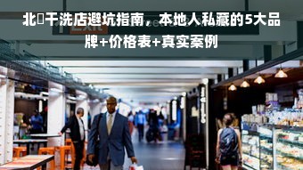 北滘干洗店避坑指南，本地人私藏的5大品牌+价格表+真实案例