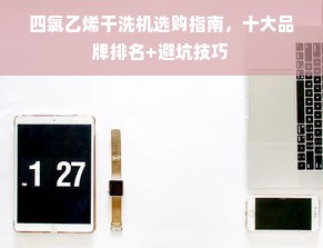 四氯乙烯干洗机选购指南，十大品牌排名+避坑技巧