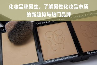 化妆品牌男生，了解男性化妆品市场的新趋势与热门品牌
